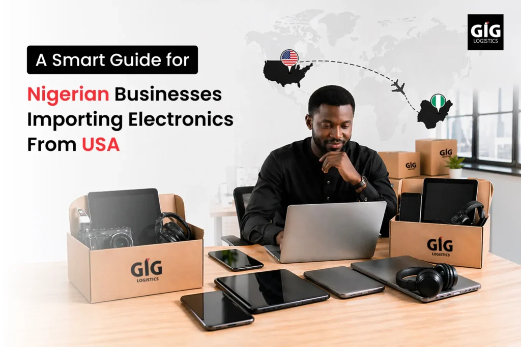Guide for Nigerian businesses importing electronics from the USA – step-by-step process