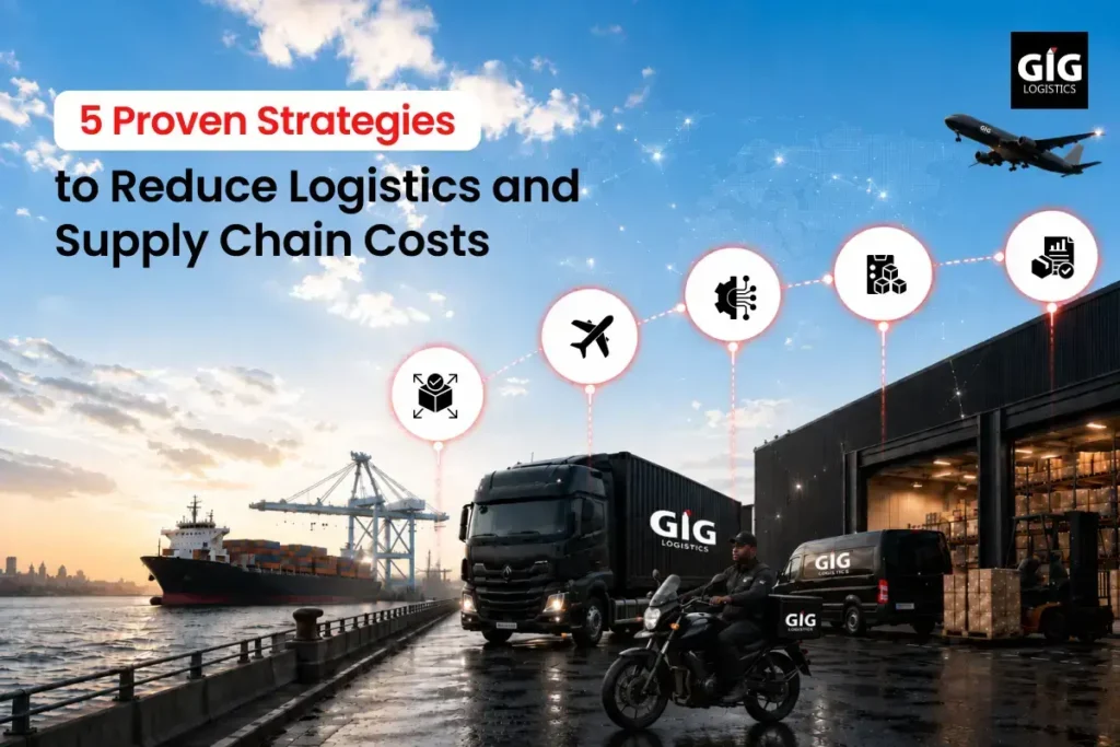 5 Proven Strategies to Reduce Logistics and Supply Chain Costs - GIG Logistics